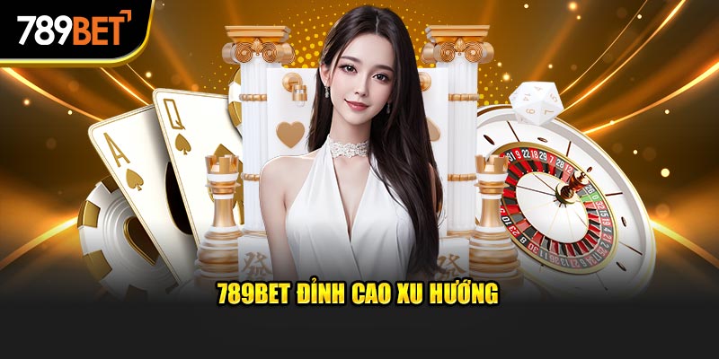 789BET đỉnh cao xu hướng