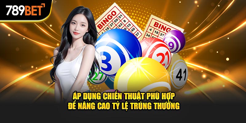 Áp dụng chiến thuật phù hợp để nâng cao tỷ lệ trúng thưởng