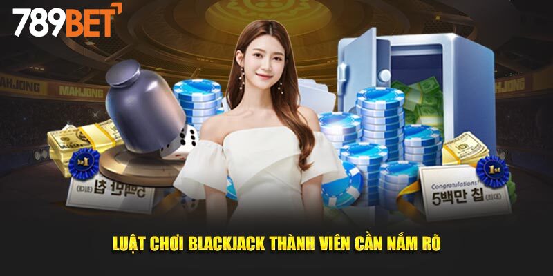 Luật chơi blackjack mà người chơi nên nhớ rõ