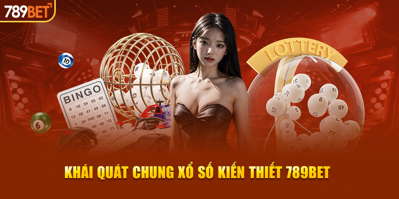 Khái quát chung xổ số kiến thiết 789BET