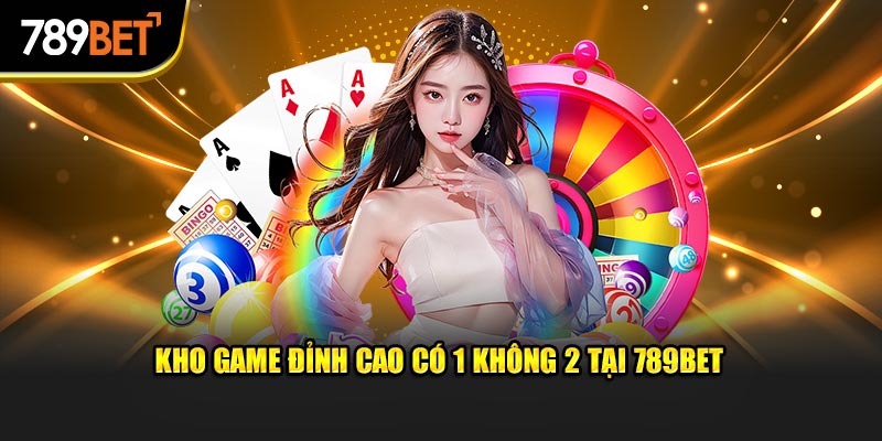 Kho game đỉnh cao có 1 không 2 tại 789BET