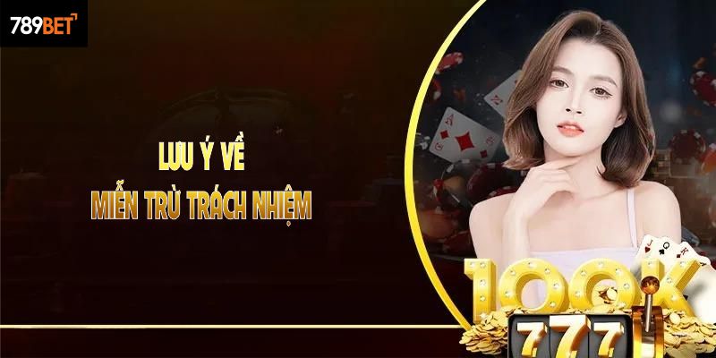 Lý do chúng ta cần lưu ý về miễn trừ trách nhiệm tại 789Bet