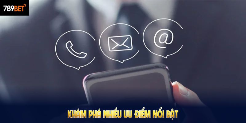 Khám phá nhiều ưu điểm nổi bật của kênh liên hệ 789Bet