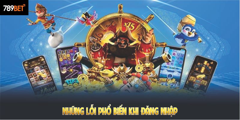 Những lỗi phổ biến khi đăng nhập 789Bet bạn cần phải nhớ