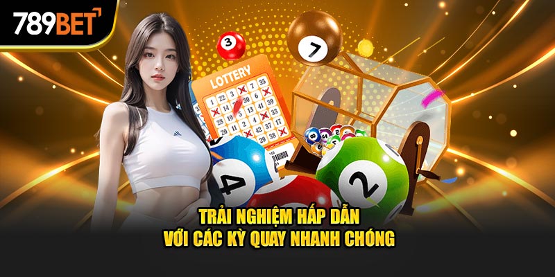 Trải nghiệm hấp dẫn với các kỳ quay nhanh chóng