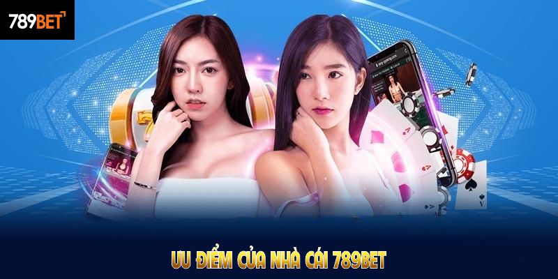 Ưu điểm của nhà cái 789Bet được hội viên công nhận, đánh giá cao